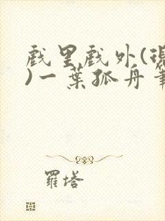 戏里戏外(现场)一叶孤舟笔趣阁全文