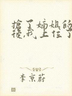 抢了嫡姐的舔狗后,我上位了免费阅读