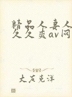 精品人妻人人爽久久爽av网址