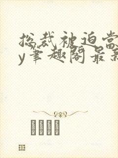 总裁被迫当零by笔趣阁最新章节