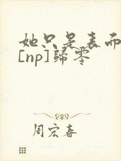 她只是表面清纯[np]归零