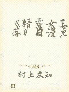 《精灵女王的坠落》日漫免费观看在