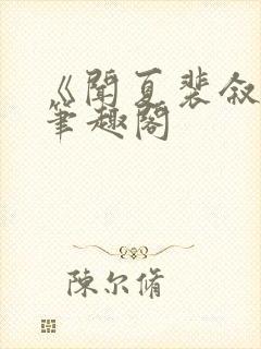 《闻夏裴叙白》笔趣阁