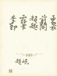 李霖超前更新章节笔趣阁最新更新时