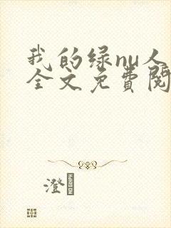 我的绿nu人生全文免费阅读笔趣阁