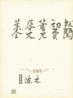 叶辰萧初然小说全文免费阅读