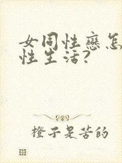 女同性恋怎么过性生活?