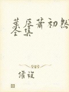 叶辰萧初然全免全集