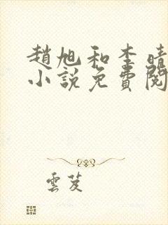 赵旭和李晴晴的小说免费阅