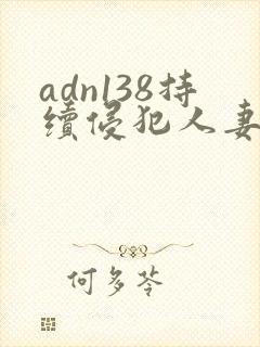 adn138持续侵犯人妻