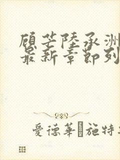 顾芒陆承洲小说最新章节列表免费