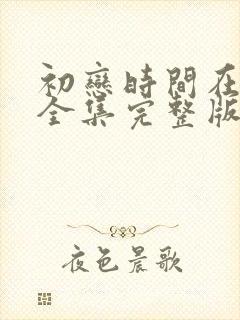 初恋时间在线看全集完整版高清动漫