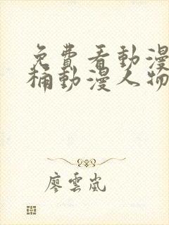 免费看动漫人物桶动漫人物的软件