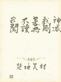 我不是戏神全文阅读无删减