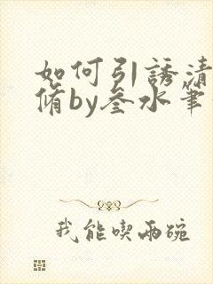 如何引诱清冷剑修by叁水笔趣阁
