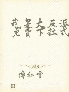 我是大反派漫画免费下拉式六漫画