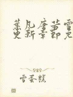 叶凡唐若雪最新更新章节免费阅读