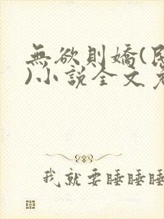 无欲则娇(民国)小说全文免费阅读