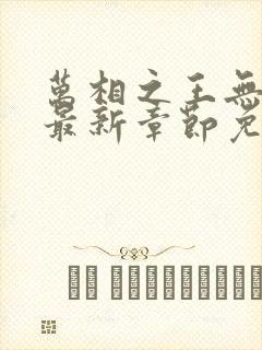 万相之王无弹窗最新章节免费阅读