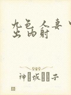 九色 人妻 中出 内射