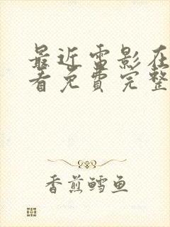 最近电影在线观看免费完整版高清