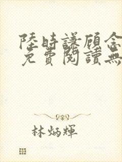 陆时谦顾念小说免费阅读无弹窗