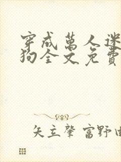 穿成万人迷的舔狗全文免费阅读小说