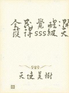 全民觉醒:开局获得sss级天赋全文在线阅读封面