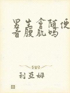 男生会随便给人看腹肌吗