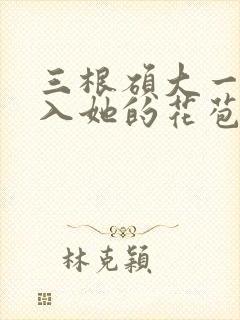 三根硕大一起挤入她的花苞演员表