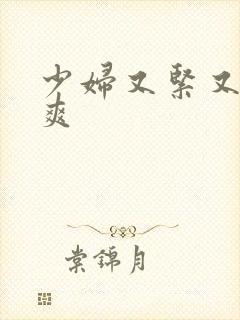 少妇又紧又嫩又爽