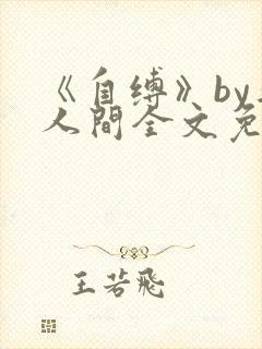 《自缚》by半人间全文免费阅读笔趣阁
