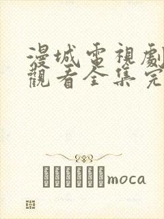 漫城电视剧免费观看全集完整版高清