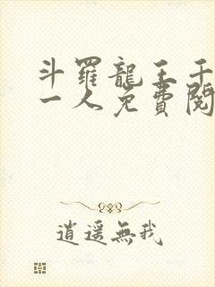 斗罗龙王千古第一人免费阅读笔趣阁