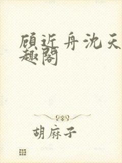 顾近舟沈天予笔趣阁