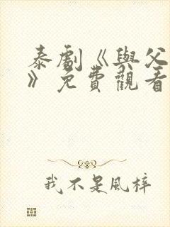 泰剧《与父同行》免费观看