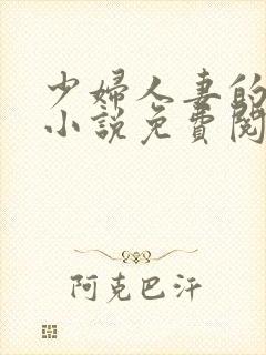 少妇人妻的欲望小说免费阅读