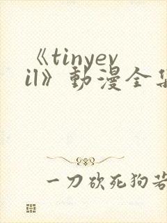 《tinyevil》动漫全集免费观看