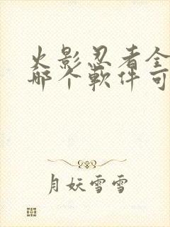 火影忍者全集在哪个软件可以看