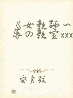 《女教师～被淫辱の教室xxx在线观看