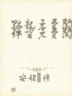 黜龙免费阅读无弹窗免费阅读