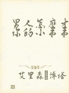 男人怎么才能让你的小弟弟变的更硬