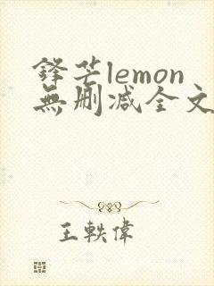 锋芒lemon无删减全文阅读笔趣阁