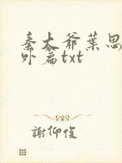 秦大爷叶思佳番外篇txt