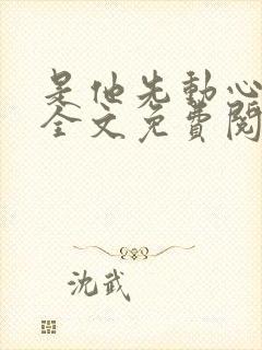 是他先动心小说全文免费阅读