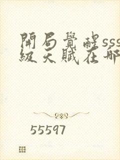 开局觉醒sss级天赋在哪看全部章节