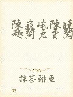 陈巍峨陈晓柔笔趣阁免费阅读