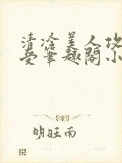 清冷美人攻黑皮受笔趣阁小说