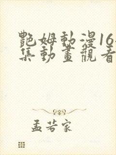 艳姆动漫16全集动画观看人