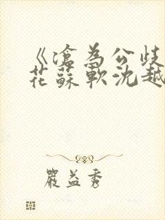 《沧为公歧的校花苏软沈越》